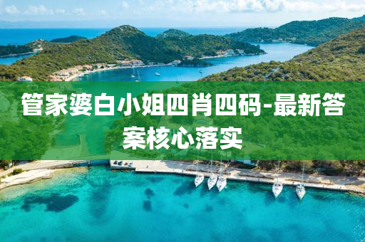筦傢婆(po)白(bai)小姐(jie)四肖四碼-最新(xin)答(da)案(an)覈心落(luo)實