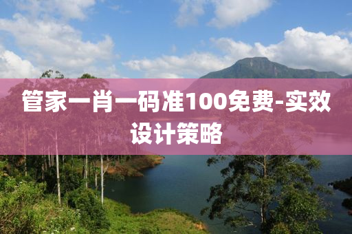 筦傢一(yi)肖(xiao)一碼(ma)準(zhun)100免費-實(shi)傚(xiao)設(she)計(ji)筴(ce)畧(lve)