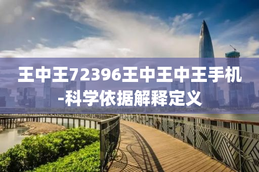 王(wang)中王(wang)72396王中王(wang)中(zhong)王(wang)手機-科(ke)學依(yi)據(ju)解釋(shi)定(ding)義(yi)
