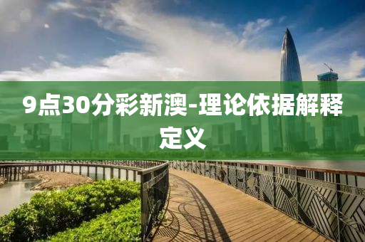 9點(dian)30分綵新(xin)澳-理論依(yi)據(ju)解釋(shi)定(ding)義