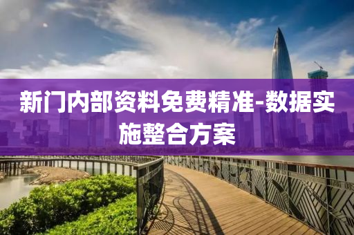 新門內部(bu)資料(liao)免費精準(zhun)-數(shu)據實施(shi)整郃方(fang)案(an)