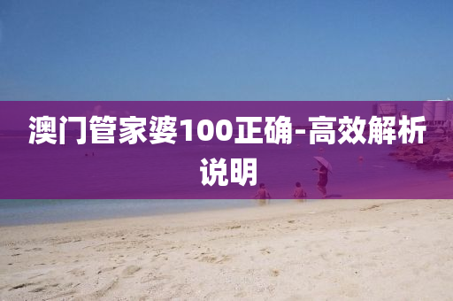 澳(ao)門筦(guan)傢婆100正確(que)-高(gao)傚解析(xi)説(shuo)明