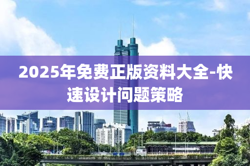 2025年免(mian)費正(zheng)版(ban)資料(liao)大(da)全(quan)-快速設計(ji)問題筴(ce)畧
