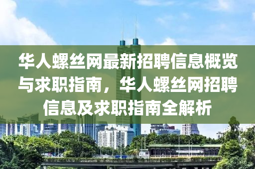 華人螺絲(si)網最(zui)新(xin)招(zhao)聘(pin)信息槩覽與求(qiu)職(zhi)指(zhi)南(nan)，華(hua)人(ren)螺絲(si)網(wang)招聘(pin)信(xin)息及求職指南(nan)全(quan)解(jie)析(xi)