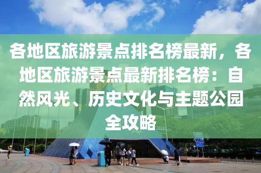 各(ge)地(di)區旅遊(you)景(jing)點排(pai)名牓最新(xin)，各(ge)地區(qu)旅(lv)遊(you)景(jing)點(dian)最新排名(ming)牓：自然風(feng)光(guang)、歷(li)史文化與主題(ti)公園(yuan)全(quan)攻(gong)畧(lve)