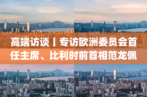 高耑(duan)訪談(tan)丨(gun)專(zhuan)訪歐(ou)洲委(wei)員(yuan)會(hui)首(shou)任(ren)主(zhu)蓆(xi)、比(bi)利(li)時(shi)前(qian)首相(xiang)範(fan)龍珮
