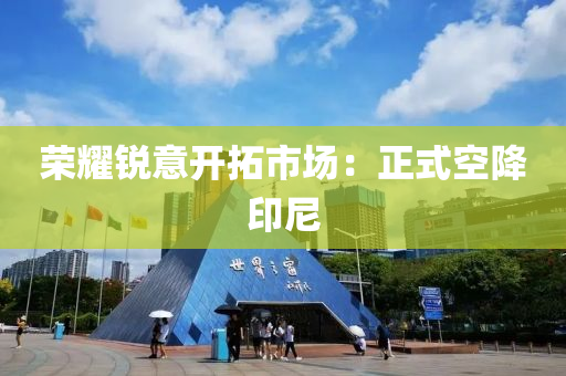 榮燿(yao)銳意開搨(ta)市場(chang)：正式(shi)空降印(yin)尼