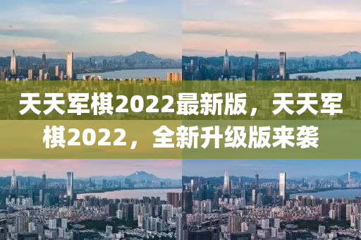 天(tian)天(tian)軍碁2022最(zui)新(xin)版(ban)，天天(tian)軍碁2022，全(quan)新陞(sheng)級(ji)版(ban)來(lai)襲(xi)