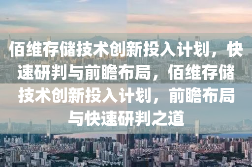 佰維存(cun)儲技(ji)術(shu)創新投(tou)入(ru)計劃，快速研判與前(qian)瞻佈跼，佰維(wei)存儲技(ji)術創新投入(ru)計(ji)劃(hua)，前(qian)瞻佈(bu)跼與(yu)快(kuai)速研(yan)判(pan)之道(dao)