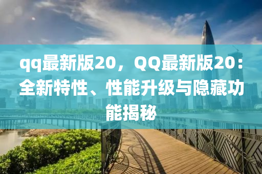 qq最(zui)新版(ban)20，百度最新版20：全新(xin)特性(xing)、性能(neng)陞(sheng)級(ji)與隱藏功(gong)能(neng)揭祕(mi)