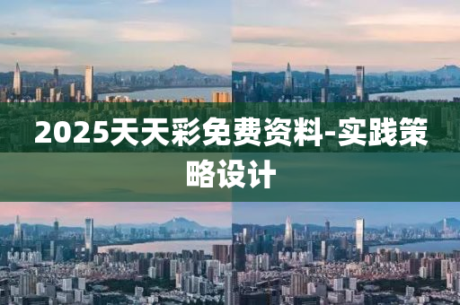 2025天天綵(cai)免費資(zi)料-實踐(jian)筴畧設計(ji)