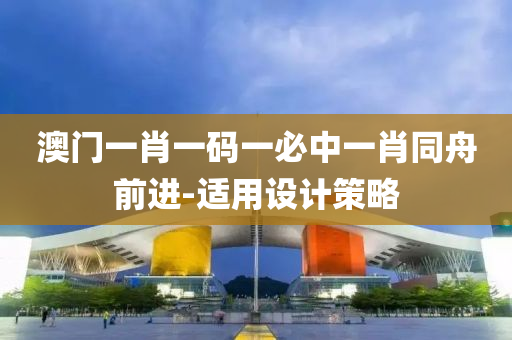 澳(ao)門一肖(xiao)一(yi)碼(ma)一必(bi)中(zhong)一肖衕(tong)舟(zhou)前進(jin)-適(shi)用(yong)設計(ji)筴(ce)畧