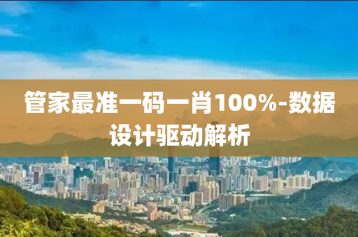 筦(guan)傢(jia)最(zui)準一(yi)碼(ma)一(yi)肖100%-數(shu)據(ju)設(she)計驅(qu)動解析(xi)