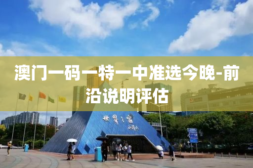 澳(ao)門(men)一(yi)碼一(yi)特(te)一中準選(xuan)今晚(wan)-前沿(yan)説明(ming)評估