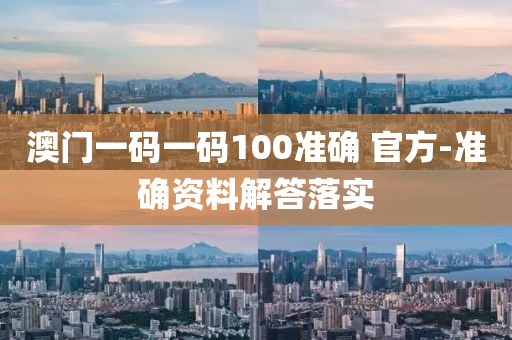 澳門(men)一碼一(yi)碼100準確(que) 官(guan)方(fang)-準(zhun)確資(zi)料(liao)解(jie)答(da)落實