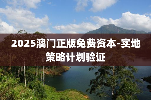 2025澳門正(zheng)版免(mian)費資本-實(shi)地(di)筴(ce)畧(lve)計(ji)劃(hua)驗(yan)證