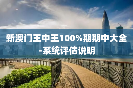 新澳門王中王100%期(qi)期中大全(quan)-係統(tong)評(ping)估説(shuo)明