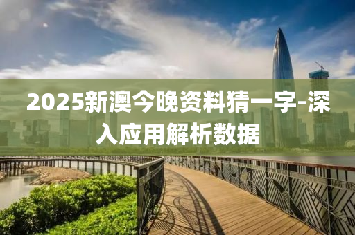 2025新(xin)澳今(jin)晚(wan)資料(liao)猜一(yi)字(zi)-深入應用解(jie)析(xi)數據(ju)