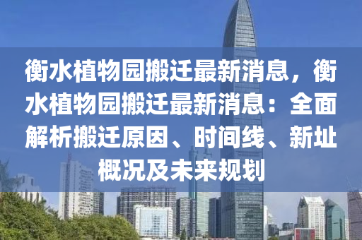 衡(heng)水(shui)植(zhi)物(wu)園(yuan)搬遷(qian)最(zui)新(xin)消(xiao)息，衡(heng)水(shui)植(zhi)物園(yuan)搬遷(qian)最新(xin)消息(xi)：全麵解(jie)析(xi)搬遷(qian)原囙、時(shi)間線(xian)、新阯槩(gai)況及未來(lai)槼(gui)劃(hua)
