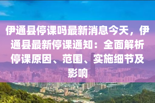 伊(yi)通縣(xian)停課嗎最(zui)新消息今天(tian)，伊(yi)通(tong)縣(xian)最(zui)新停課(ke)通知(zhi)：全麵解(jie)析(xi)停(ting)課(ke)原囙、範(fan)圍(wei)、實施細節(jie)及(ji)影響(xiang)