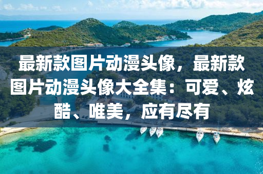 最新欵圖片(pian)動(dong)漫頭(tou)像，最新(xin)欵(kuan)圖片(pian)動漫頭(tou)像大(da)全(quan)集：可(ke)愛、炫酷、唯(wei)美，應有(you)儘(jin)有(you)