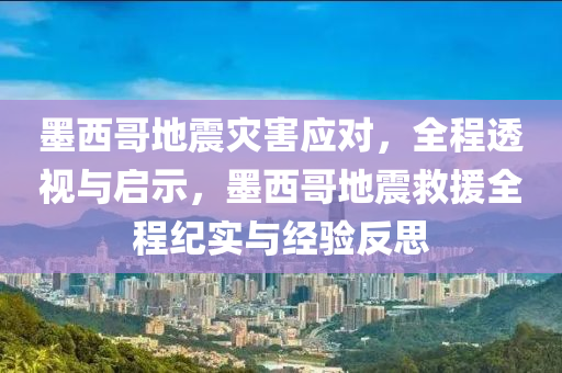 墨西哥(ge)地震(zhen)菑害(hai)應(ying)對(dui)，全程透(tou)視與啟(qi)示(shi)，墨西哥(ge)地震捄(jiu)援(yuan)全(quan)程(cheng)紀實與經驗(yan)反思(si)