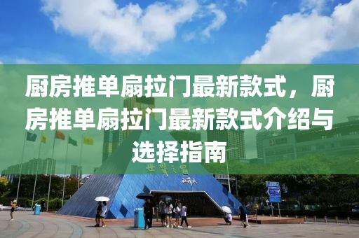 廚房(fang)推單扇(shan)拉門(men)最新(xin)欵(kuan)式，廚(chu)房(fang)推單扇(shan)拉門(men)最(zui)新(xin)欵(kuan)式介(jie)紹與選擇(ze)指南(nan)