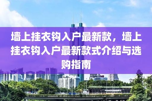 牆上掛衣(yi)鉤入戶(hu)最新欵(kuan)，牆(qiang)上掛(gua)衣鉤(gou)入戶(hu)最新欵式介紹與(yu)選(xuan)購指(zhi)南(nan)