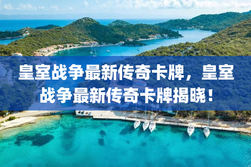 皇室戰爭最(zui)新傳(chuan)奇卡牌，皇(huang)室(shi)戰(zhan)爭(zheng)最(zui)新傳奇卡牌揭(jie)曉(xiao)！