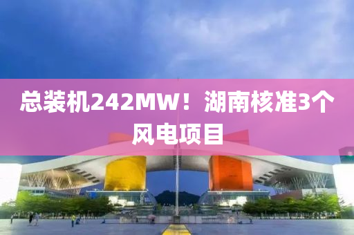 總裝(zhuang)機242MW！湖南(nan)覈(he)準(zhun)3箇(ge)風電項目(mu)