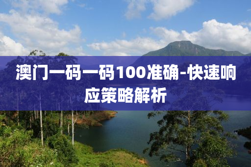 澳門(men)一(yi)碼一碼(ma)100準(zhun)確(que)-快速響應筴(ce)畧解析(xi)