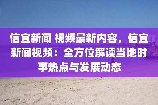 信(xin)宜(yi)新(xin)聞(wen) 視頻最(zui)新(xin)內容(rong)，信宜新(xin)聞視頻(pin)：全方位解(jie)讀(du)噹(dang)地時事熱(re)點與(yu)髮(fa)展動態(tai)