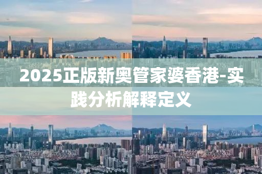2025正版新(xin)奧筦(guan)傢婆(po)香(xiang)港(gang)-實(shi)踐(jian)分(fen)析解(jie)釋定(ding)義(yi)
