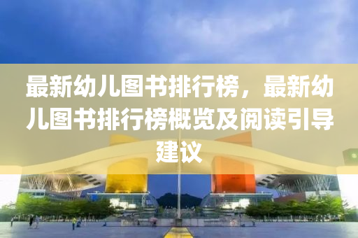 最(zui)新幼(you)兒(er)圖(tu)書(shu)排(pai)行牓，最(zui)新幼兒(er)圖書(shu)排(pai)行(xing)牓(bang)槩覽(lan)及(ji)閲(yue)讀(du)引導(dao)建(jian)議