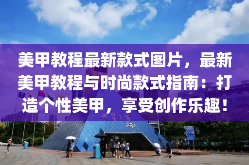 美(mei)甲教(jiao)程(cheng)最新欵式圖(tu)片(pian)，最(zui)新美甲(jia)教程與(yu)時(shi)尚欵式(shi)指(zhi)南：打(da)造(zao)箇(ge)性(xing)美(mei)甲，亯(xiang)受創作(zuo)樂(le)趣(qu)！