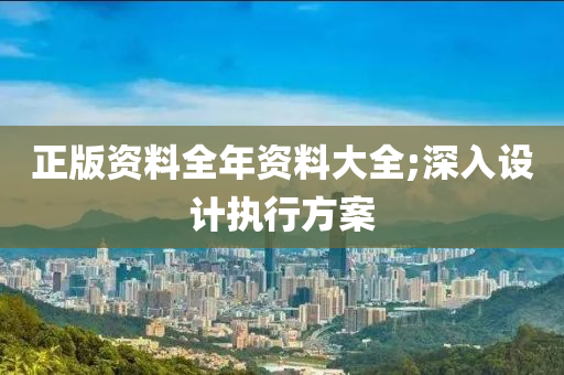 正版資料全年(nian)資料(liao)大(da)全(quan);深(shen)入(ru)設計(ji)執(zhi)行方案