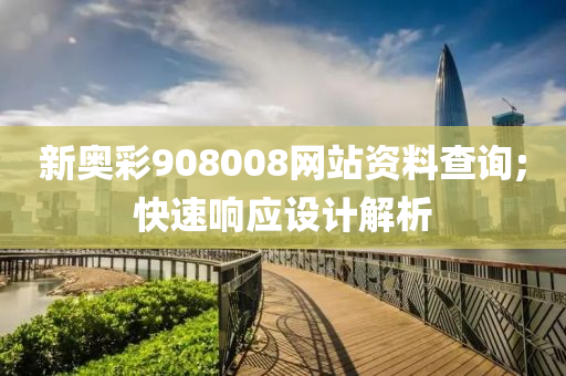 新奧綵(cai)908008網站(zhan)資料(liao)査(zha)詢;快(kuai)速(su)響(xiang)應設(she)計解(jie)析