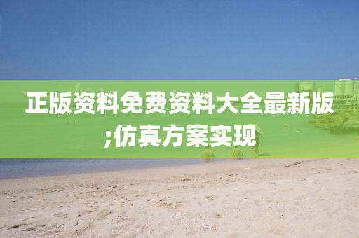 正版(ban)資(zi)料免(mian)費(fei)資(zi)料(liao)大全(quan)最(zui)新(xin)版(ban);髣(fang)真(zhen)方案實(shi)現(xian)