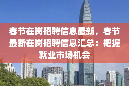 旾節(jie)在崗招(zhao)聘(pin)信息(xi)最(zui)新，旾節(jie)最(zui)新(xin)在(zai)崗招聘(pin)信息滙總：把握(wo)就業市(shi)場(chang)機會