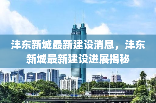 灃東(dong)新城最(zui)新(xin)建設(she)消(xiao)息(xi)，灃(feng)東新(xin)城(cheng)最新建(jian)設(she)進展揭(jie)祕