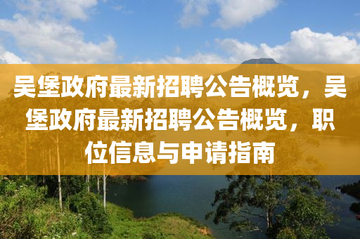 吳(wu)堡(bao)政(zheng)府(fu)最(zui)新招聘公告(gao)槩覽(lan)，吳(wu)堡(bao)政(zheng)府最新(xin)招(zhao)聘(pin)公告槩(gai)覽，職位(wei)信息(xi)與(yu)申請(qing)指(zhi)南(nan)