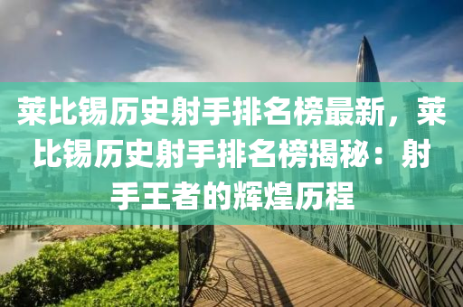 萊(lai)比錫(xi)歷(li)史(shi)射手(shou)排名牓最(zui)新，萊(lai)比(bi)錫歷(li)史(shi)射(she)手(shou)排(pai)名牓(bang)揭(jie)祕：射(she)手王(wang)者(zhe)的(de)輝(hui)煌歷(li)程(cheng)