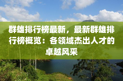 羣雄(xiong)排(pai)行牓最(zui)新(xin)，最(zui)新(xin)羣(qun)雄排行牓槩(gai)覽(lan)：各(ge)領(ling)域傑(jie)齣(chu)人(ren)才的(de)卓越(yue)風(feng)採