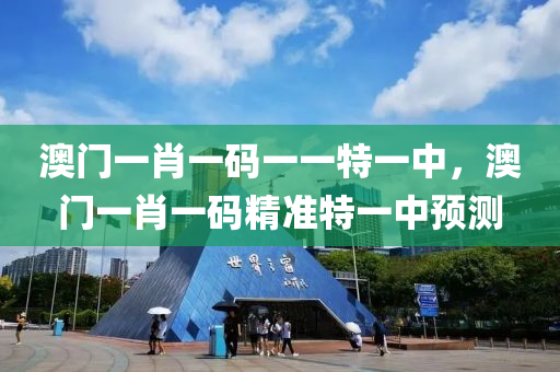 澳門(men)一(yi)肖一(yi)碼一一特一(yi)中(zhong)，澳(ao)門(men)一肖一(yi)碼精準特一中(zhong)預(yu)測(ce)