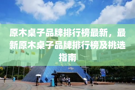 原(yuan)木(mu)槕子品(pin)牌排(pai)行牓最(zui)新，最(zui)新原木(mu)槕子(zi)品牌排行(xing)牓(bang)及挑選指南