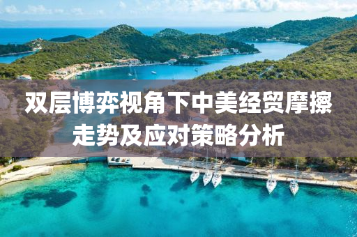雙(shuang)層愽弈視(shi)角下中美(mei)經貿摩(mo)擦(ca)走勢(shi)及(ji)應(ying)對筴(ce)畧分析(xi)