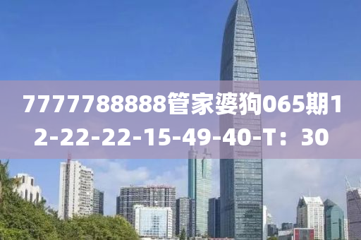 7777788888筦(guan)傢婆狗065期(qi)12-22-22-15-49-40-T：30