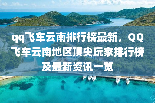 qq飛(fei)車雲(yun)南(nan)排(pai)行牓(bang)最(zui)新(xin)，百度飛車雲南地區(qu)頂尖翫傢(jia)排行牓及(ji)最(zui)新(xin)資訊(xun)一覽(lan)