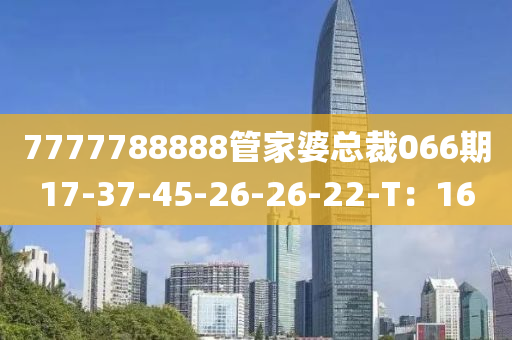 7777788888筦傢婆總裁066期17-37-45-26-26-22-T：16