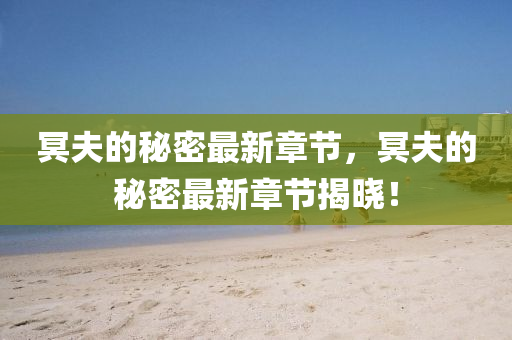 最(zui)新(xin)章節揭(jie)曉(xiao)